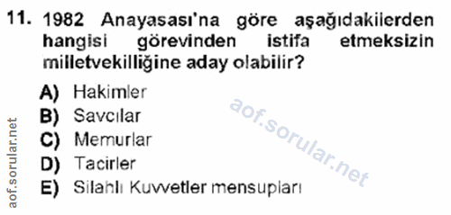 11. soru: 1982 Anayasası'na göre aşağıdakilerden hangisi görevinden istifa etmeksizin milletvekilliğine aday olabilir? A) Hakim…