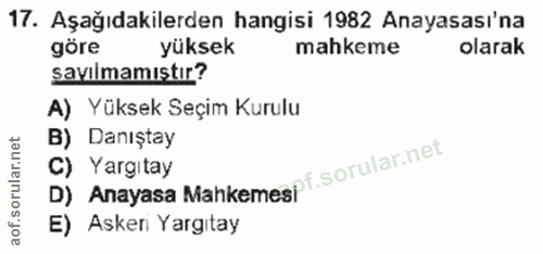 17. soru: Aşağıdakilerden hangisi 1982 Anayasası'na göre yüksek mahkeme olarak sayılmamıştır? A) Yüksek Seçim Kurulu B) Danışta…