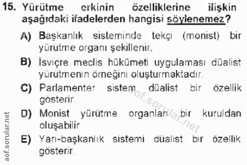 15. soru: Yürütme erkinin özelliklerine ilişkin aşağıdaki ifadelerden hangisi söylenemez? A) Başkanlık sisteminde tekçi (monist…