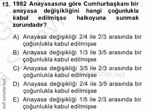 13. soru: 1982 Anayasasına göre Cumhurbaşkanı bir anayasa değişikliğini hangi çoğunlukla kabul edilmişse halkoyuna sunmak zorun…