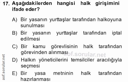 17. soru: Aşağıdakilerden hangisi halk girişimini ifade eder? A) Bir yasanın yurttaşlar tarafından halkoyuna sunulması B) Bir y…