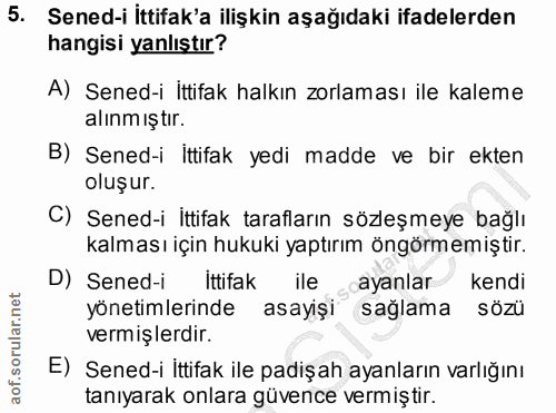 5. soru: Sened-i ittifak'a ilişkin aşağıdaki ifadelerden hangisi yanlıştır? A) Sened-i ittifak halkın zorlaması ile kaleme alı…