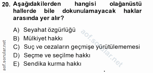 20. soru: Aşağıdakilerden hangisi olağanüstü hallerde bile dokunulamayacak haklar arasında yer alır? A) Seyahat özgürlüğü B) Mü…