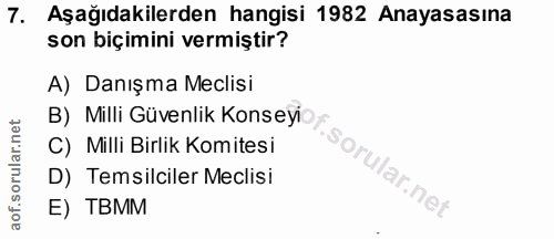 7. soru: Aşağıdakilerden hangisi 1982 Anayasasına son biçimini vermiştir? A) Danışma Meclisi B) Milli Güvenlik Konseyi C) Mill…