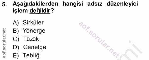 5. soru: Aşağıdakilerden hangisi adsız düzenleyici işlem değildir? A) Sirküler B) Yönerge C) Tüzük D) Genelge E) Tebliğ