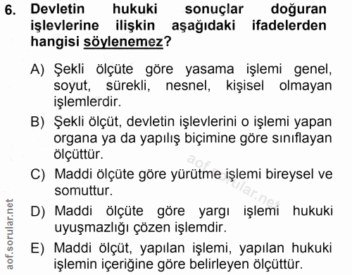 6. soru: Devletin hukuki sonuçlar doğuran işlevlerine ilişkin aşağıdaki ifadelerden hangisi söylenemez? A) Şekli ölçüte göre y…