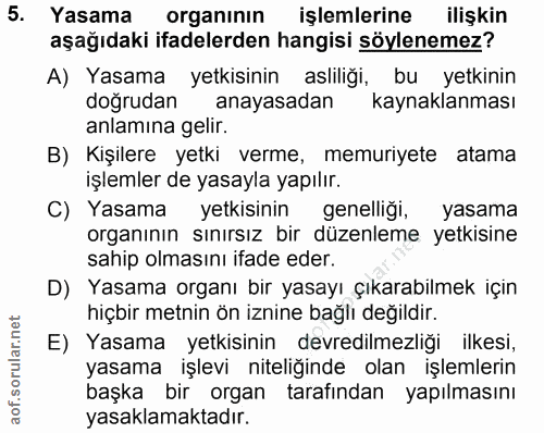 5. soru: Yasama organının işlemlerine ilişkin aşağıdaki ifadelerden hangisi söylenemez? A) Yasama yetkisinin asliliği, bu yetk…