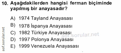 10. soru: Aşağıdakilerden hangisi ferman biçiminde yapılmış bir anayasadır? A) 1974 Tayland Anayasası B) 1978 İspanya Anayasası…