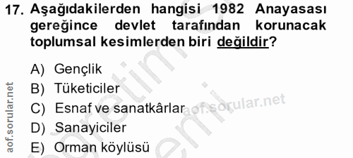 17. soru: Aşağıdakilerden hangisi 1982 Anayasası gereğince devlet tarafından korunacak toplumsal kesimlerden biri değildir? A)…