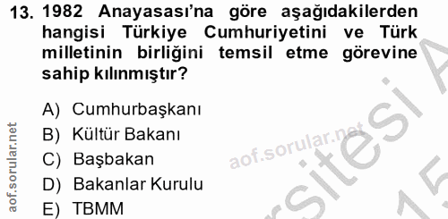 13. soru: 1982 Anayasası'na göre aşağıdakilerden hangisi Türkiye Cumhuriyetini ve Türk milletinin birliğini temsil etme görevin…