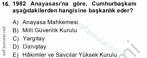 16. soru: 1982 Anayasası'na göre, Cumhurbaşkanı aşağıdakilerden hangisine başkanlık eder? A) Anayasa Mahkemesi B) Milli Güvenli…