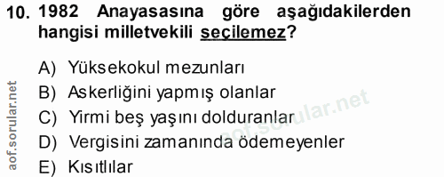 10. soru: 1982 Anayasasına göre aşağıdakilerden hangisi milletvekili secilemez? A) Yüksekokul mezunları B) Askerliğini yapmış o…