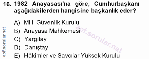 16. soru: 1982 Anayasası'na göre, Cumhurbaşkanı aşağıdakilerden hangisine başkanlık eder? A) Milli Güvenlik Kurulu B) Anayasa M…