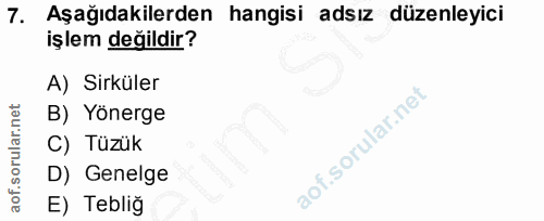 7. soru: Aşağıdakilerden hangisi adsız düzenleyici işlem değildir? A) Sirküler B) Yönerge C) Tüzük D) Genelge E) Tebliğ