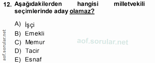 12. soru: Aşağıdakilerden hangisi milletvekili seçimlerinde aday olamaz? A) İşçi B) Emekli aof.sorular.n C) Memur D) Tacir E) E…