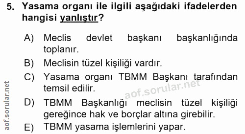 5. soru: Yasama organı ile ilgili aşağıdaki ifadelerden hangisi yanlıştır? A) Meclis devlet başkanı başkanlığında toplanır. B)…