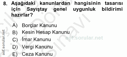 8. soru: Aşağıdaki kanunlardan hangisinin tasarısı için Sayıştay genel uygunluk bildirimi hazırlar? A) Borçlar Kanunu B) Kesin…