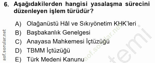 6. soru: Aşağıdakilerden hangisi yasalaşma sürecini düzenleyen işlem türüdür? A) Olağanüstü Hâl ve Sıkıyönetim KHK'leri B) Baş…
