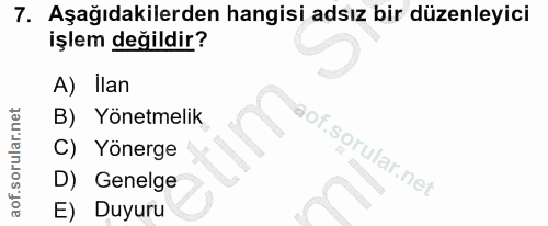 7. soru: Aşağıdakilerden hangisi adsız bir düzenleyici işlem değildir? A) Ilan B) Yönetmelik C) Yönerge D) Genelge E) Duyuru