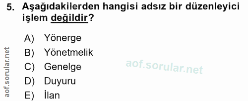 5. soru: Aşağıdakilerden hangisi adsız bir düzenleyici işlem değildir? A) Yönerge B) Yönetmelik C) Genelge D) Duyuru E) İlan