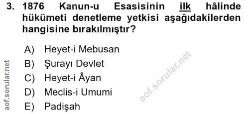 3. soru: 1876 Kanun-u Esasisinin ilk hâlinde hükümeti denetleme yetkisi aşağıdakilerden hangisine bırakılmıştır? A) Heyet-i Me…
