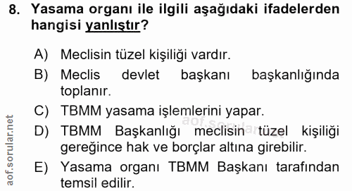 8. soru: Yasama organı ile ilgili aşağıdaki ifadelerden hangisi yanlıştır? A) Meclisin tüzel kişiliği vardır. B) Meclis devlet…