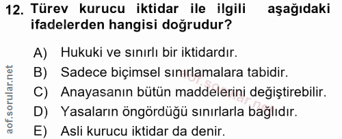 12. soru: Türev kurucu iktidar ile ilgili aşağıdaki ifadelerden hangisi doğrudur? A) Hukuki ve sınırlı bir iktidardır. B) Sadec…
