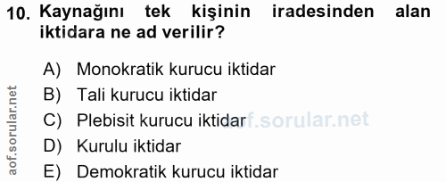 10. soru: Kaynağını tek kişinin iradesinden alan iktidara ne ad verilir? A) Monokratik kurucu iktidar B) Tali kurucu iktidar C)…
