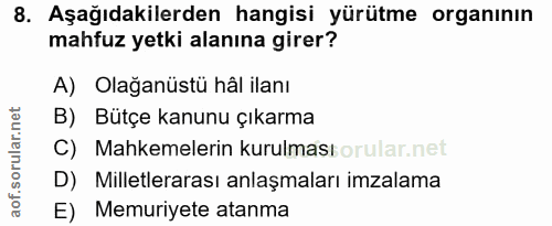 8. soru: Aşağıdakilerden hangisi yürütme organının mahfuz yetki alanına girer? A) Olağanüstü hâl ilanı B) Bütçe kanunu çıkarma…