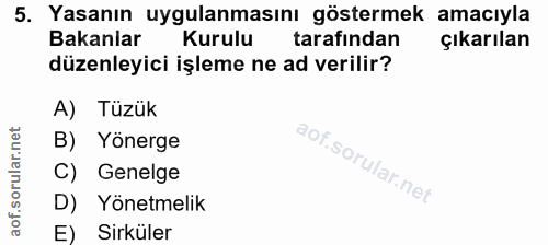 5. soru: Yakanın uYgulauna int agäsedaek anarıaa Bakanlar tarafından çıkarılan düzenleyici işleme ne ad verilir? A) Tüzük B) Y…