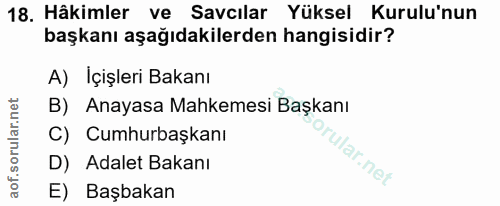 18. soru: Hâkimler ve Savcılar Yüksel Kurulu'nun başkanı aşağıdakilerden hangisidir? A) Içişleri Bakanı B) Anayasa Mahkemesi Ba…