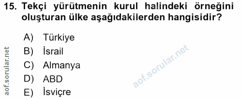 15. soru: Tekçi yürütmenin kurul halindeki örneğini oluşturan ülke aşağıdakilerden hangisidir? A) Türkiye B) Israil C) Almanya…