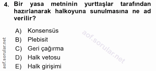 4. soru: Bir yasa metninin yurttaşlar tarafından hazırlanarak halkoyuna sunulmasına ne ad verilir? A) Konsensüs B) Plebisit S…
