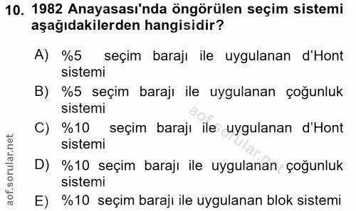 10. soru: 1982 Anayasası'nda öngörülen seçim sistemi aşağıdakilerden hangisidir? A) %5 seçim barajı ile uygulanan d'Hont sistem…