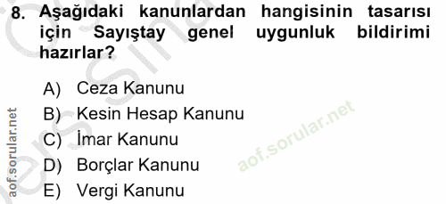 8. soru: Aşağıdaki kanunlardan hangisinin tasarısı içinSayıştay genel uygunluk bildirimi hazırlar? A) Ceza Kanunu B)_ Kesin He…