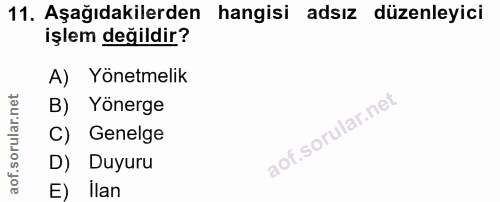 11. soru: Aşağıdakilerden hangisi adsız düzenleyici işlem değildir? A) Yönetmelik B) Yönerge C) Genelge D) Duyuru E) İlan