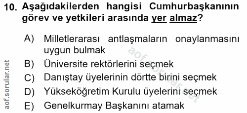 10. soru: Aşağıdakilerden hangisi Cumhurbaşkanının görev ve yetkileri arasında yer almaz? A) Milletlerarası antlaşmaların onayl…