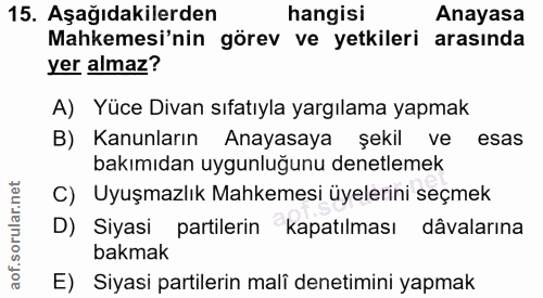 15. soru: Aşağıdakilerden hangisi Anayasa Mahkemesi'nin görev ve yetkileri arasında yer almaz? A) Yüce Divan sıfatıyla yargılam…