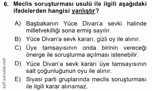 6. soru: Meclis soruşturması usulü ile ilgili aşağıdaki ifadelerden hangisi yanlıştır? A) Başbakanın Yüce Divan'a sevki halind…
