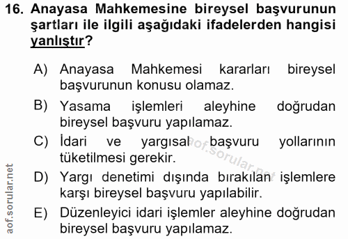 16. soru: Anayasa Mahkemesine bireysel başvurunun şartları ile ilgili aşağıdaki ifadelerden hangisi yanlıştır? A) Anayasa Mahke…