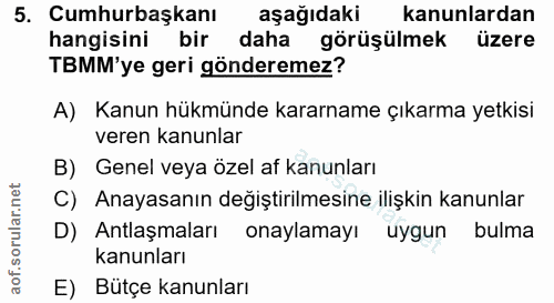 5. soru: Cumhurbaşkanı aşağıdaki kanunlardan hangisini bir daha görüşülmek üzere TBMM'ye geri gönderemez? A) Kanun hükmünde ka…
