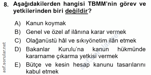 8. soru: Aşağıdakilerden hangisi TBMM'nin görev ve yetkilerinden biri değildir? A) Kanun koymak B) Genel ve özel af ilânına ka…