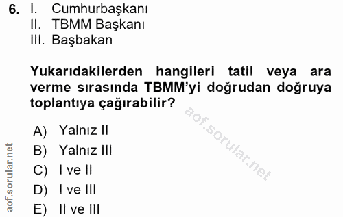 6. soru: I. Cumhurbaşkanı II. TBMM Başkanı III. Başbakan Yukarıdakilerden hangileri tatil veya ara verme sırasında TBMM'yi doğ…