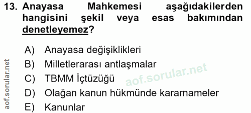13. soru: Anayasa Mahkemesi aşağıdakilerden hangisini şekil veya esas bakımından denetleyemez? A) Anayasa değişiklikleri B) Mil…