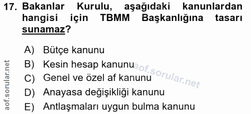 17. soru: Bakanlar Kurulu, aşağıdaki kanunlardan hangisi için TBMM Başkanlığına tasarı sunamaz? B) Kesin hesap kanunu of. A) Bü…