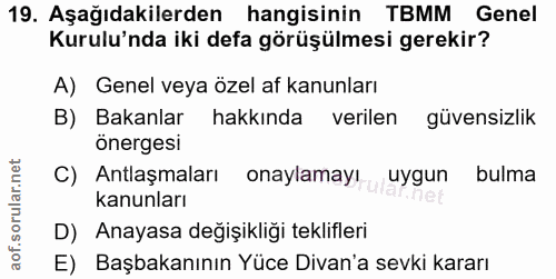 19. soru: Aşağıdakilerden hangisinin TBMM Genel Kurulu'nda iki defa görüşülmesi gerekir? A) Genel veya özel af kanunları B) Bak…