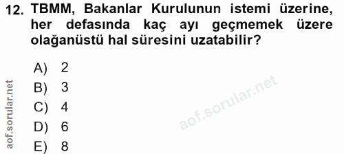 12. soru: TBMM, Bakanlar Kurulunun istemi üzerine, her defasında kaç ayı geçmemek üzere olağanüstü hal süresini uzatabilir? A)…