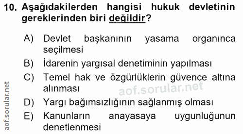 10. soru: Aşağıdakilerden hangisi hukuk devletinin gereklerinden biri değildir? A) Devlet başkanının yasama organınca seçilmesi…