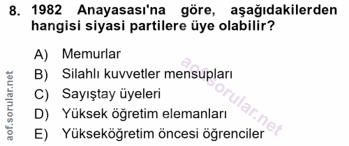 8. soru: 1982 Anayasası'na göre, aşağıdakilerden hangisi siyasi partilere üye olabilir? A) Memurlar B) Silahlı kuvvetler mensu…