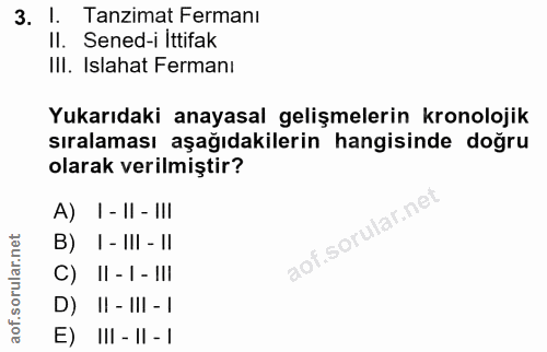 3. soru: l. Tanzimat Fermanı Il. Sened-i İttifak Ill. Islahat Fermanı Yukarıdaki anayasal gelişmelerin kronolojik sıralaması a…